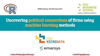 Uncovering political connections of firms using
machine learning methods
BURN meetup, 9th February 2016
» János Divényi @janosdivenyi « » Jenő Pál @paljenczy «
 