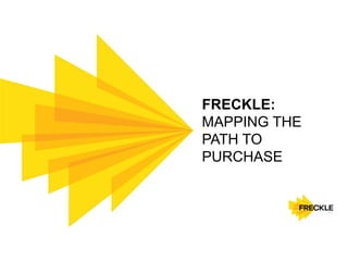FRECKLE:
MAPPING THE
PATH TO
PURCHASE
 