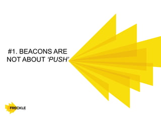 #1. BEACONS ARE
NOT ABOUT ‘PUSH’
 