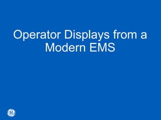 Operator Displays from a
Modern EMS
 