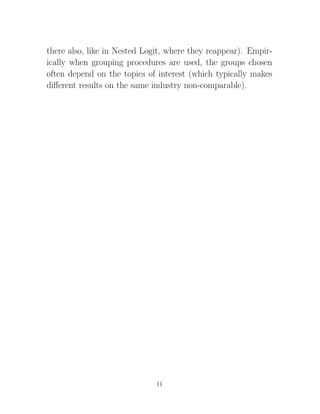 there also, like in Nested Logit, where they reappear). Empir-
ically when grouping procedures are used, the groups chosen
often depend on the topics of interest (which typically makes
diﬀerent results on the same industry non-comparable).




                              11
 