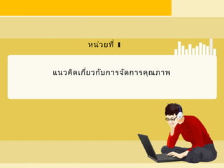 หน่ว ยที่ 1


แนวคิด เกี่ย วกับ การจัด การคุณ ภาพ
 