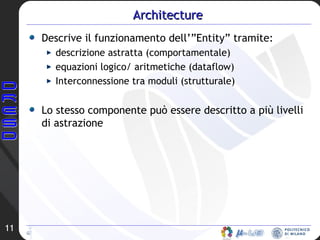 Architecture Descrive il funzionamento dell’”Entity” tramite: descrizione astratta (comportamentale) equazioni logico/ aritmetiche (dataflow) Interconnessione tra moduli (strutturale) Lo stesso componente può essere descritto a più livelli di astrazione  