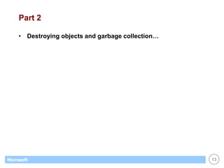 13 
Microsoft 
Part 2 
•Destroying objects and garbage collection…  