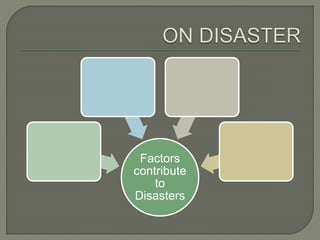Factors
contribute
to
Disasters
 