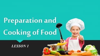 Preparation and
Cooking ofFood
LESSON 1
 