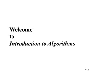 L1.1
Welcome
to
Introduction to Algorithms
 