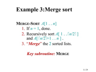 L1.28
Example 3:Merge sort
MERGE-SORT A[1 . . n]
1. If n = 1, done.
2. Recursively sort A[ 1 . . n/2 ]
and A[ n/2+1 . . n ] .
3. “Merge” the 2 sorted lists.
Key subroutine: MERGE
 