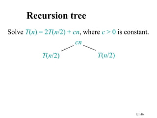 L1.46
Recursion tree
Solve T(n) = 2T(n/2) + cn, where c > 0 is constant.
T(n/2) T(n/2)
cn
 
