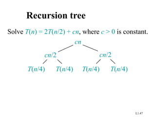 L1.47
Recursion tree
Solve T(n) = 2T(n/2) + cn, where c > 0 is constant.
cn
T(n/4) T(n/4) T(n/4) T(n/4)
cn/2 cn/2
 