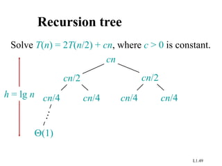 L1.49
Recursion tree
Solve T(n) = 2T(n/2) + cn, where c > 0 is constant.
cn
cn/4 cn/4 cn/4 cn/4
cn/2 cn/2
(1)
h = lg n
 