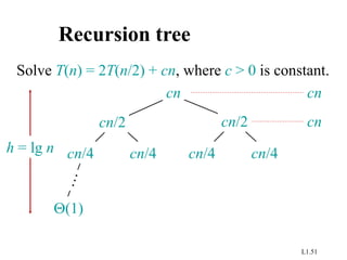 L1.51
Recursion tree
Solve T(n) = 2T(n/2) + cn, where c > 0 is constant.
cn
cn/4 cn/4 cn/4 cn/4
cn/2 cn/2
(1)
h = lg n
cn
cn
 