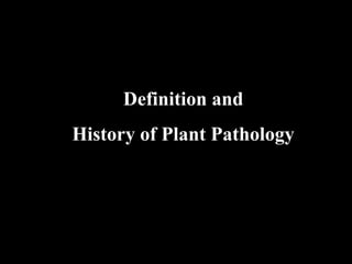 Definition and
History of Plant Pathology
 