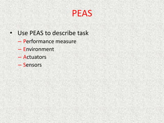 PEAS
• Use PEAS to describe task
– Performance measure
– Environment
– Actuators
– Sensors
 