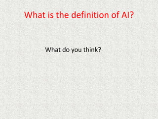 What is the definition of AI?
What do you think?
 