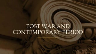 POST WAR AND
CONTEMPORARY PERIOD
 