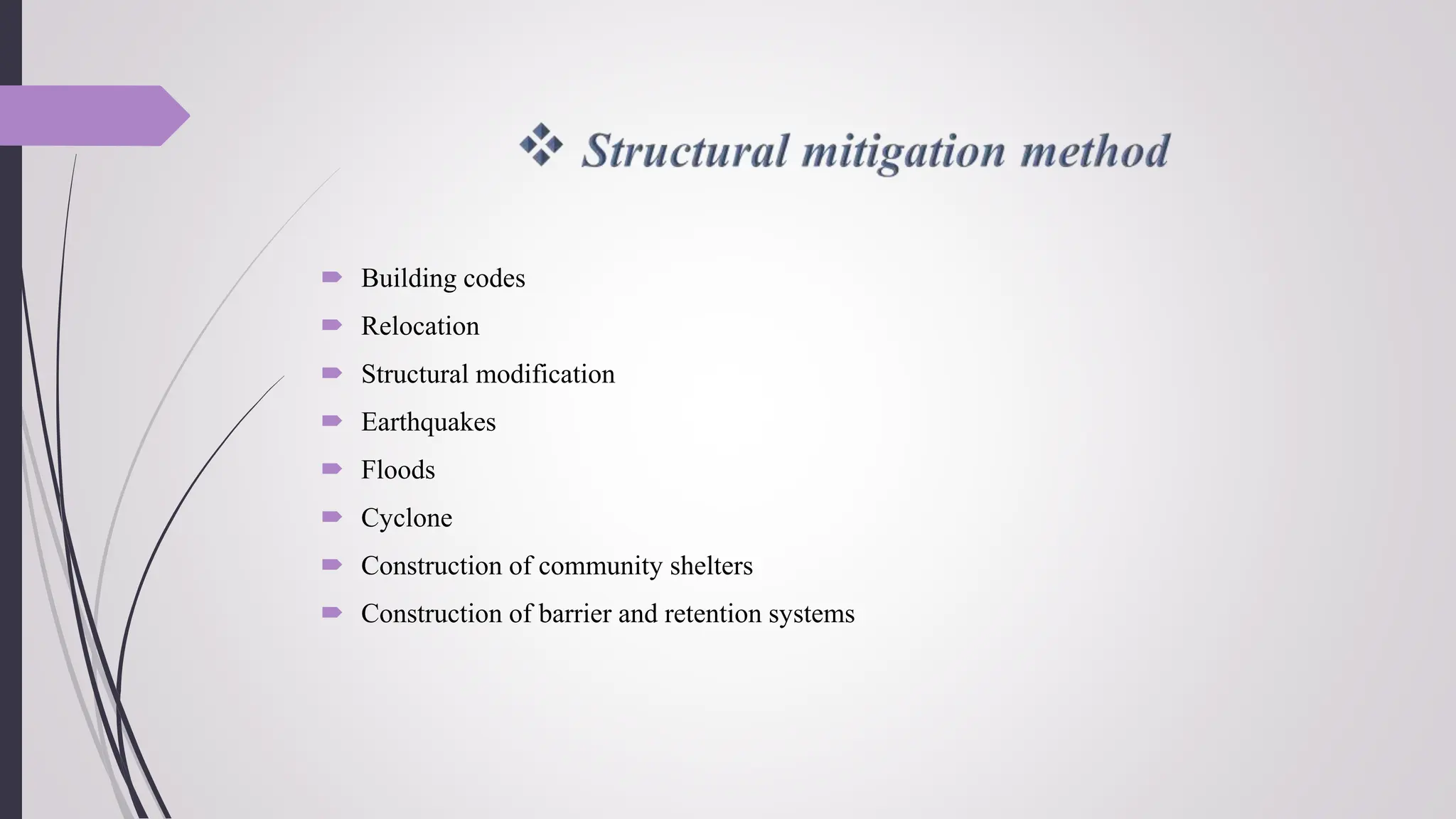  Building codes
 Relocation
 Structural modification
 Earthquakes
 Floods
 Cyclone
 Construction of community shelters
 Construction of barrier and retention systems
 