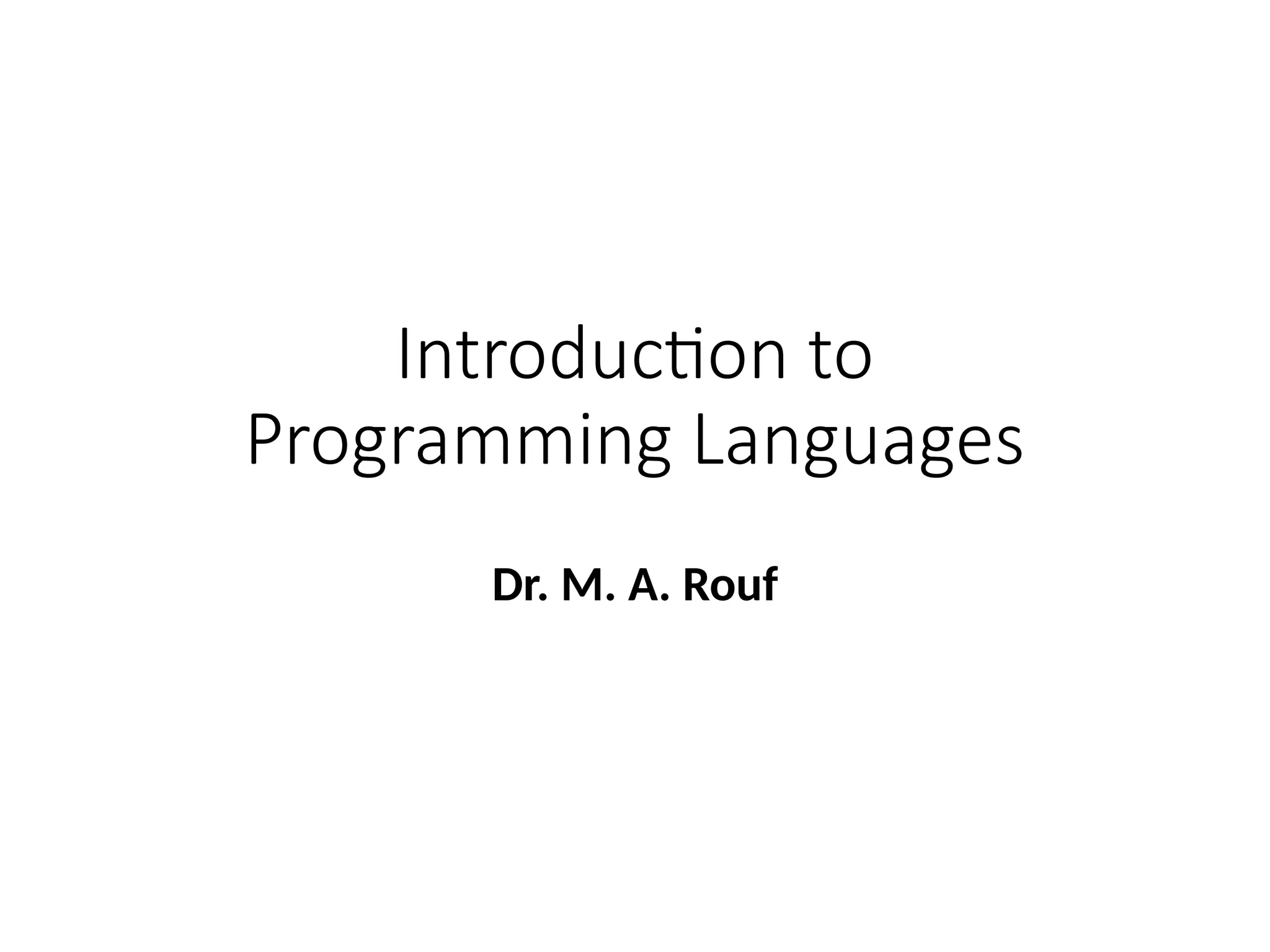 Introduction to
Programming Languages
Dr. M. A. Rouf
 