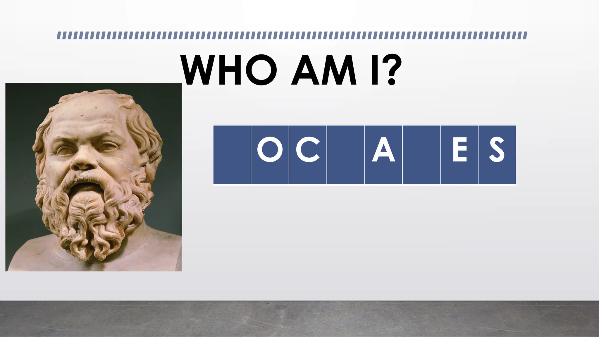 WHO AM I?
O C A E S
 