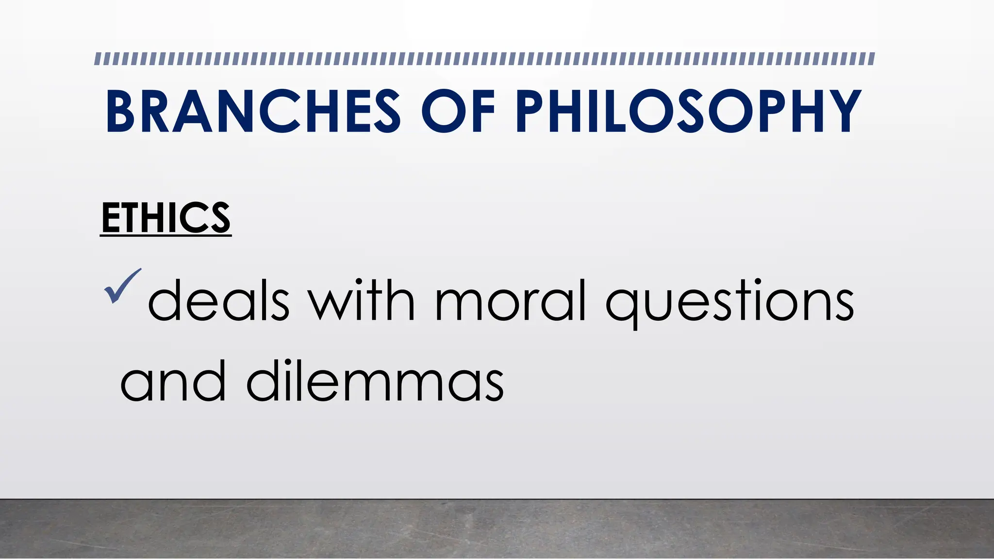 BRANCHES OF PHILOSOPHY
ETHICS
deals with moral questions
and dilemmas
 
