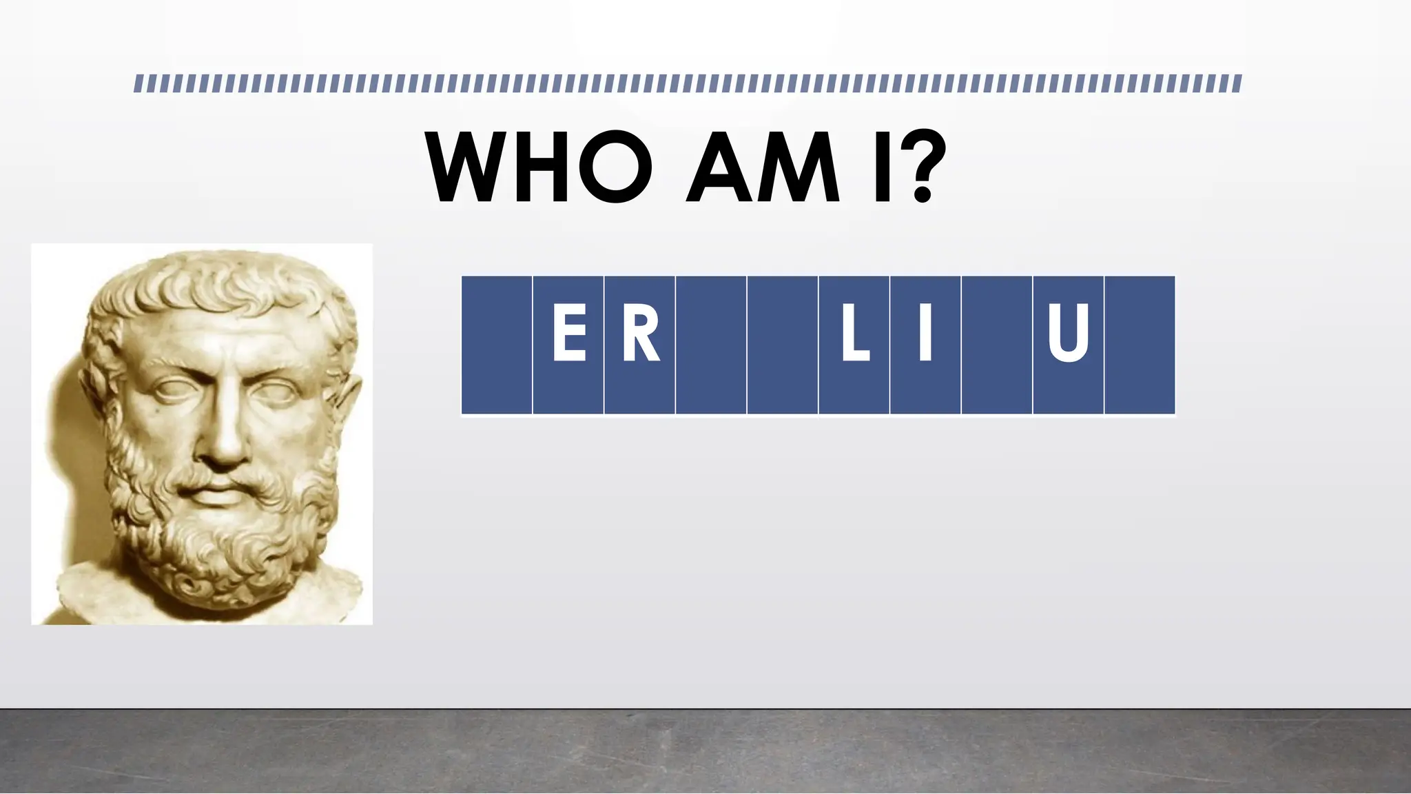 WHO AM I?
E R L I U
 