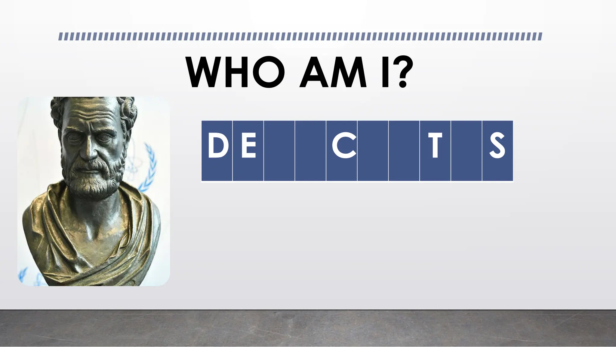 WHO AM I?
D E C T S
 