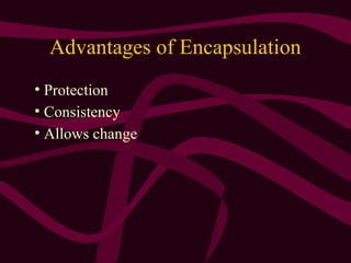 Advantages of Encapsulation
• Protection
• Consistency
• Allows change
 