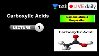 Nomenclature &
Preparation
Carboxylic Acids
LECTURE 1
 