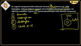 An organic compound with molecular formula C9H10O forms 2,4- DNP
Derivative, reduces tollen’s reagent and undergoes cannizzaro reaction. On
vigorous oxidation, it gives 1,2- benzenedicarboxylic acid, identify compound.
 