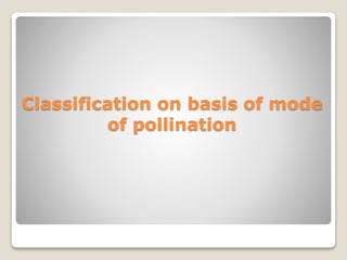 Classification on basis of mode
of pollination
 