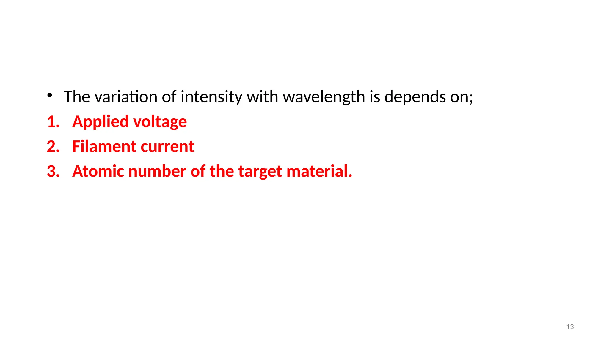 13
• The variation of intensity with wavelength is depends on;
1. Applied voltage
2. Filament current
3. Atomic number of the target material.
 