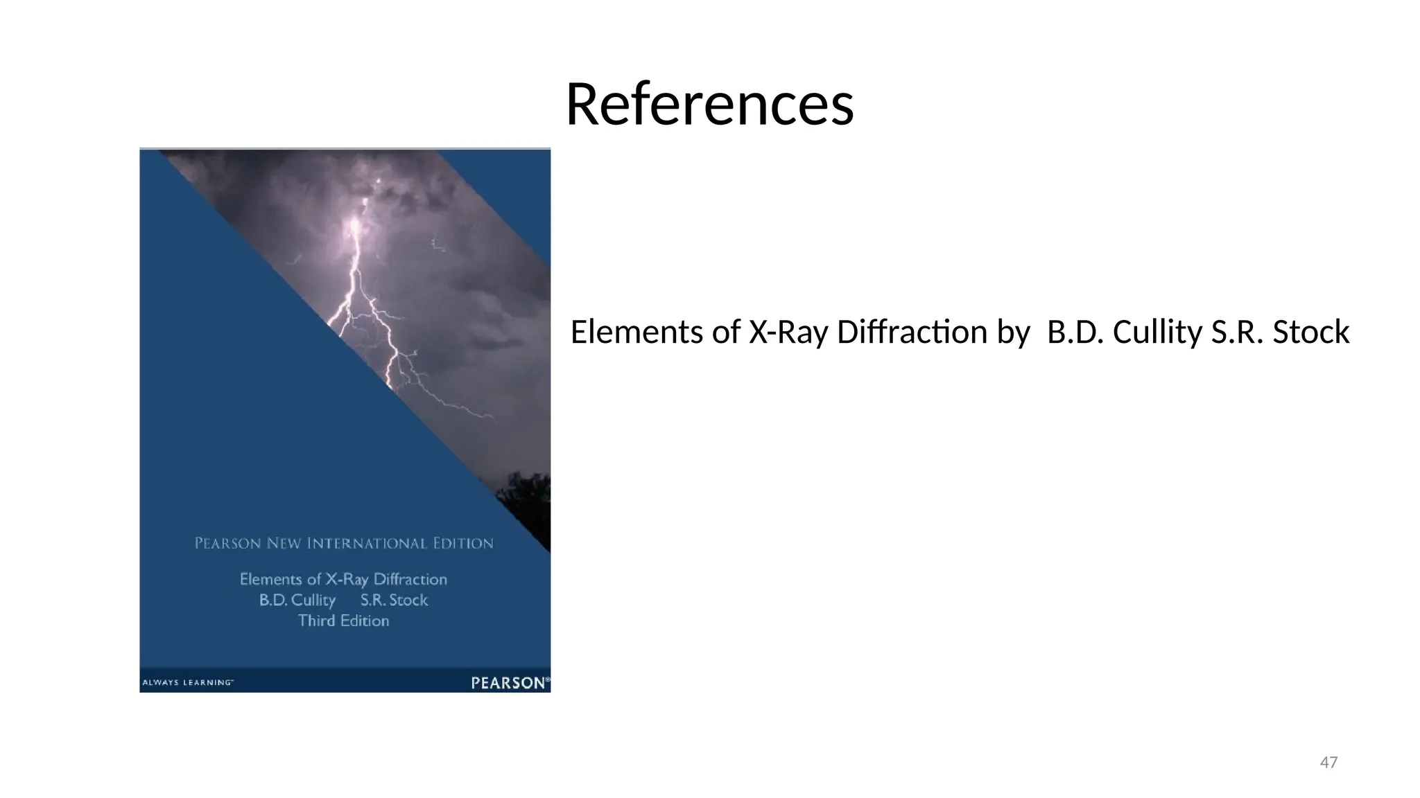 47
References
Elements of X-Ray Diffraction by B.D. Cullity S.R. Stock
 