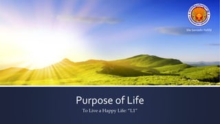 Purpose of Life
To Live a Happy Life: “L1”
Sīla Samādhi Paññā
 