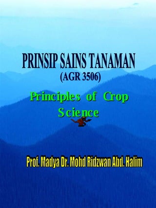 PRINSIP SAINS TANAMAN (AGR 3506) Prof. Madya Dr. Mohd Ridzwan Abd. Halim Principles of Crop Science 