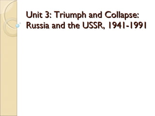 Unit 3: Triumph and Collapse: Russia and the USSR, 1941-1991 