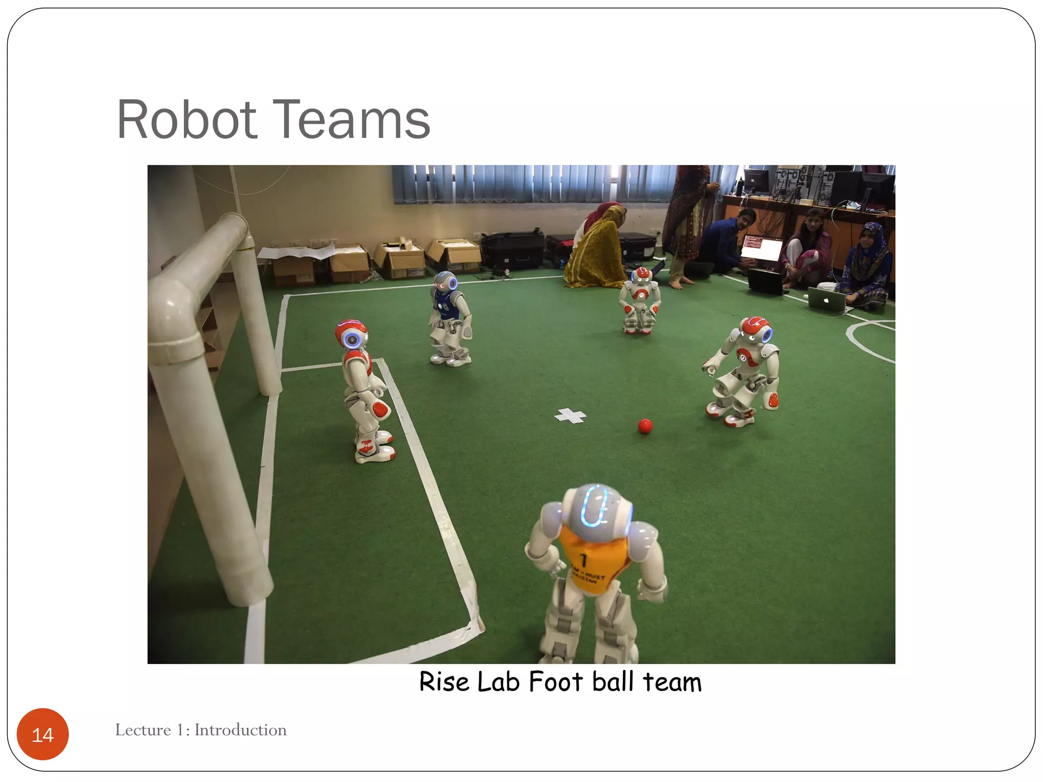 Lecture 1: Introduction
Robot Teams
Rise Lab Foot ball team
14
 