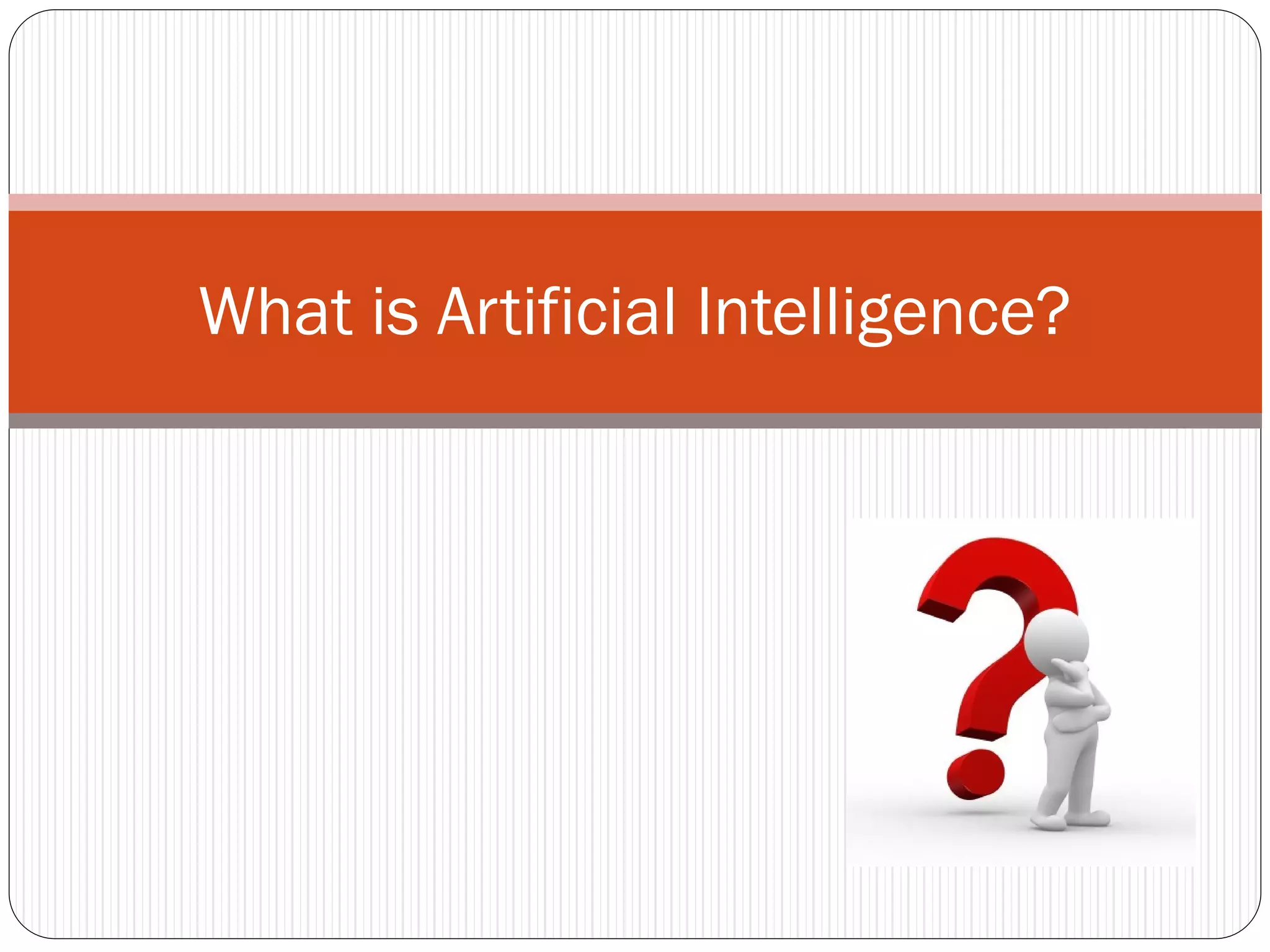 What is Artificial Intelligence?
 