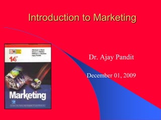 Introduction to Marketing Dr. Ajay Pandit December 01, 2009 