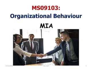 MIA
MS09103:
Organizational Behaviour
11/12/2021 1
OB 2020
 