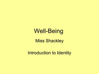 Well-Being  Miss Shackley Introduction to Identity 
