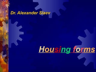 Dr. Alexander Slaev

Housing forms

 