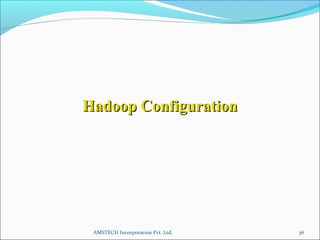 Hadoop ConfigurationHadoop Configuration
36AMSTECH Incorporation Pvt. Ltd.
 