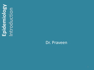 Dr. Praveen
1
Epidemiology
Introduction
 