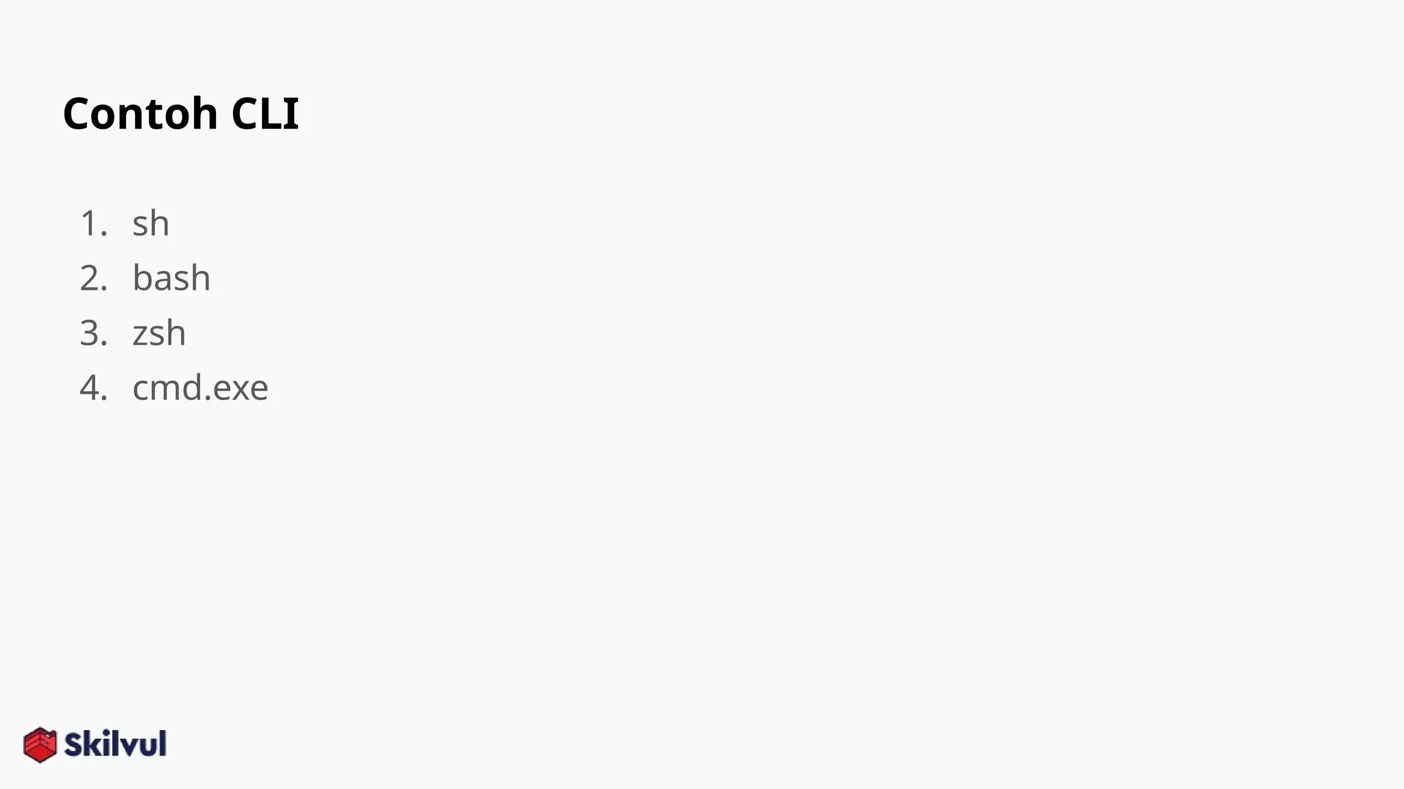 1. sh
2. bash
3. zsh
4. cmd.exe
Contoh CLI
 