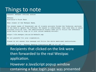 Things to note
 Recipients that clicked on the link were
then forwarded to the real Westpac
application.
 However a JavaScript popup window
containing a fake login page was presentedRushdi Shams, Lecturer, Dept of CSE, KUET, Bangladesh 23
 