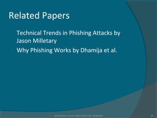 Related Papers
 Technical Trends in Phishing Attacks by
Jason Milletary
 Why Phishing Works by Dhamija et al.
Rushdi Shams, Lecturer, Dept of CSE, KUET, Bangladesh 49
 