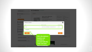 Fill in the delivery
location and
quantity to
proceed with the
order and click
here to continue.
1
7
 