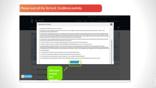 Please readall the T
erms& Conditionscarefully.
4
3
Click here
to Save
and
proceed.
 