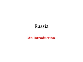 Russia
An Introduction
 