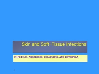 Skin and Soft-Tissue Infections
IMPETIGO, ABSCESSES, CELLULITIS, AND ERYSIPELA
1
 